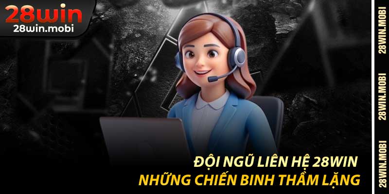 Đội Ngũ Liên Hệ 28Win – Những Chiến Binh Thầm Lặng