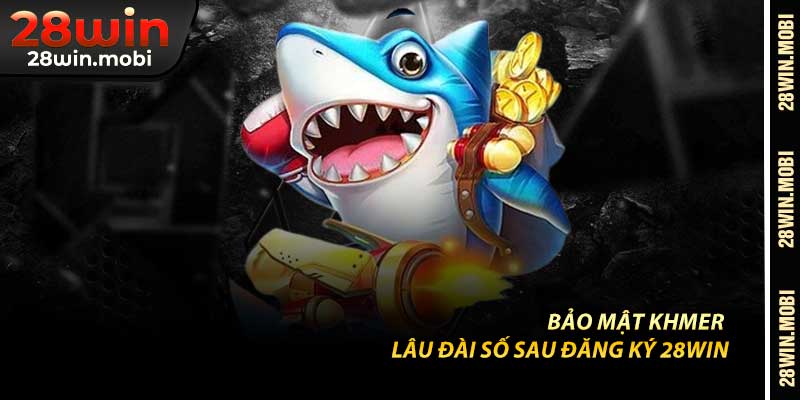 Bảo Mật Khmer – Lâu Đài Số Sau Đăng Ký 28Win