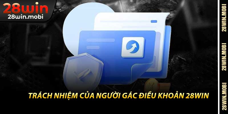 Trách Nhiệm Của Người Gác Điều Khoản 28Win