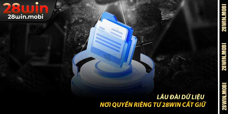 Lâu Đài Dữ Liệu – Nơi Quyền Riêng Tư 28Win Cất Giữ