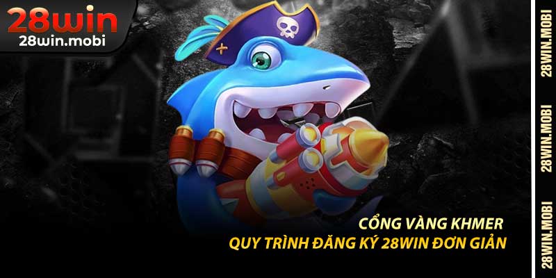 Cổng Vàng Khmer – Quy Trình Đăng Ký 28Win Đơn Giản